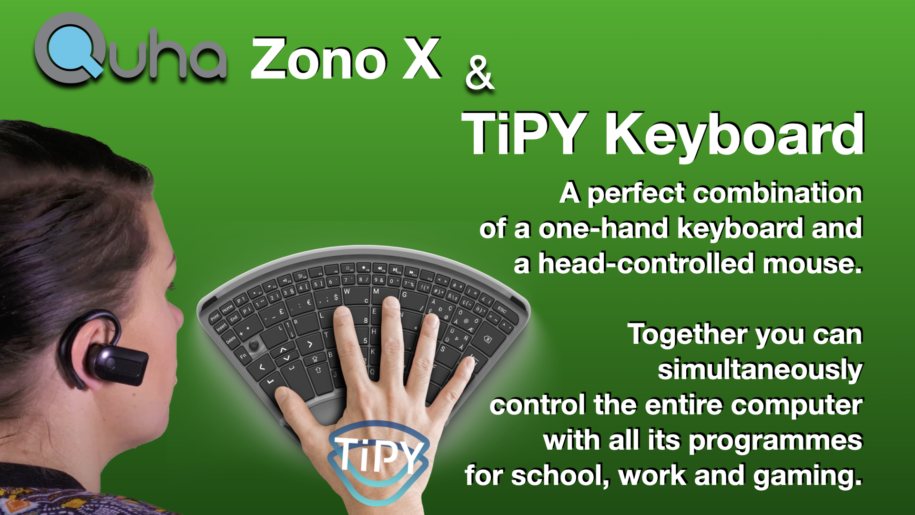 Quha Zono X TiPY one handed keyboard gaming Play Fun. A perfect combination of a one hand keyboard and a head-controlled mouse. Tipy Together you can simultaneously control the entire computer with all its programmes for school, work and gaming.